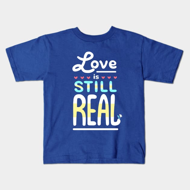 Love is Still Real Kids T-Shirt by paulinaganucheau